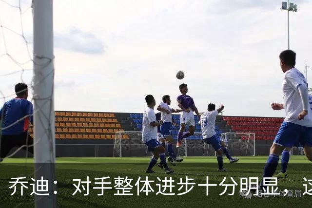 乔迪：对手整体进步十分明显，这场比赛也能检验我们的真实实力