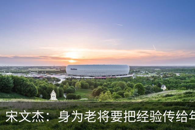 宋文杰：身为老将要把经验传给年轻球员，伤病基本上已经成习惯了